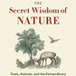 The Secret Wisdom of Nature: Trees, Animals, and the Extraordinary Balance of All Living Things -― Stories from Science and Observation (The Mysteries of Nature, 3)