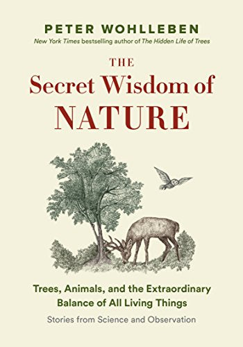 The Secret Wisdom of Nature: Trees, Animals, and the Extraordinary Balance of All Living Things -― Stories from Science and Observation (The Mysteries of Nature, 3)