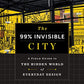 The 99% Invisible City: A Field Guide to the Hidden World of Everyday Design