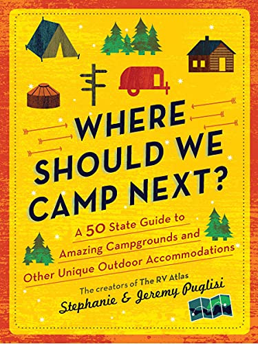 Where Should We Camp Next?: A 50-State Guide to Amazing Campgrounds and Other Unique Outdoor Accommodations (The Perfect Resource for Road Tripping Across America)