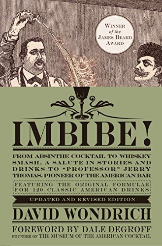Imbibe! Updated and Revised Edition: From Absinthe Cocktail to Whiskey Smash, a Salute in Stories and Drinks to 'Professor' Jerry Thomas, Pioneer of the American Bar