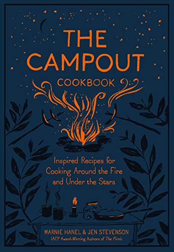 The Campout Cookbook: Inspired Recipes for Cooking Around the Fire and Under the Stars