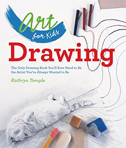 Art for Kids: Drawing: The Only Drawing Book You'll Ever Need to Be the Artist You've Always Wanted to Be