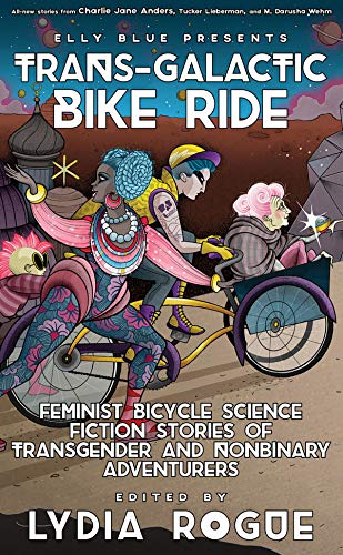 Trans-Galactic Bike Ride: Feminist Bicycle Science Fiction Stories of Transgender and Nonbinary Adventurers (Bikes in Space)
