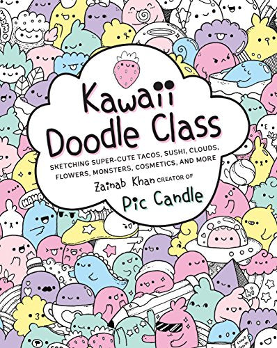 Kawaii Doodle Class: Sketching Super-Cute Tacos, Sushi, Clouds, Flowers, Monsters, Cosmetics, and More