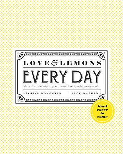 Love and Lemons Every Day: More than 100 Bright, Plant-Forward Recipes for Every Meal: A Cookbook