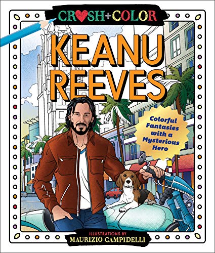 Crush and Color: Keanu Reeves: Colorful Fantasies with a Mysterious Hero (Crush + Color)