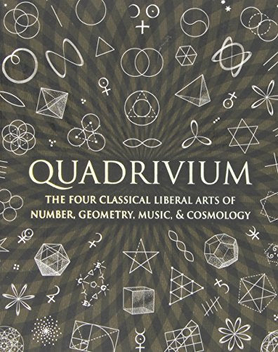 Quadrivium: The Four Classical Liberal Arts of Number, Geometry, Music, & Cosmology (Wooden Books)