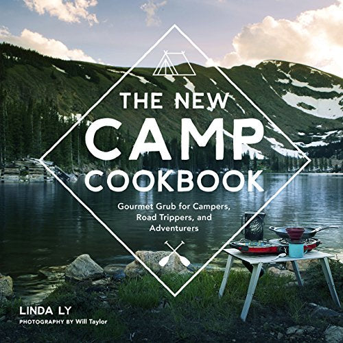 The New Camp Cookbook: Gourmet Grub for Campers, Road Trippers, and Adventurers