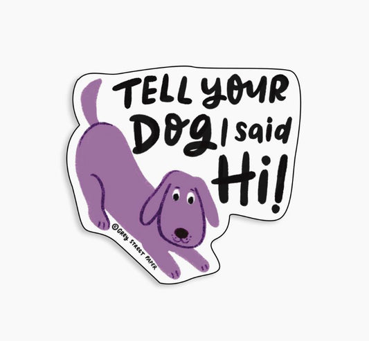 Grey Street Paper: Tell Your Dog I Said Hi Sticker